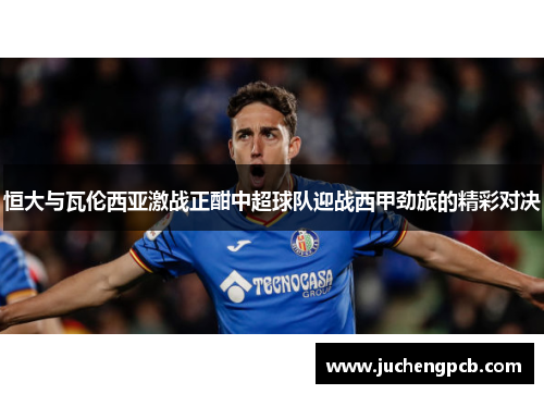 恒大与瓦伦西亚激战正酣中超球队迎战西甲劲旅的精彩对决