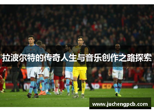 拉波尔特的传奇人生与音乐创作之路探索