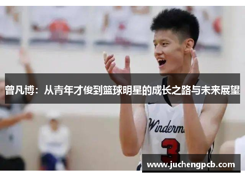 曾凡博：从青年才俊到篮球明星的成长之路与未来展望