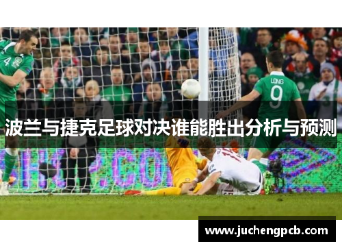 波兰与捷克足球对决谁能胜出分析与预测 波兰与捷克足球对决谁能胜出分析与预测